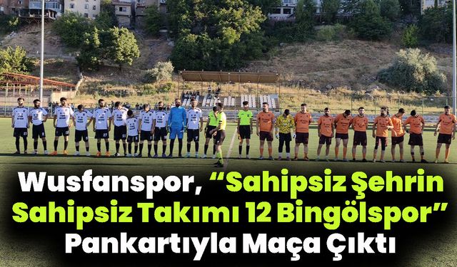 Wusfanspor, “Sahipsiz Şehrin Sahipsiz Takımı 12 Bingölspor” Pankartıyla Maça Çıktı