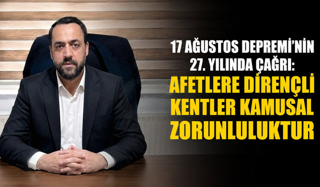 17 Ağustos Depremi’nin 27. Yılında Çağrı: Afetlere Dirençli Kentler Kamusal Zorunluluktur