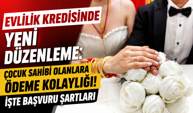 Evlilik Kredisinde Yeni Düzenleme: Çocuk Sahibi Olanlara Ödeme Kolaylığı! İşte Başvuru Şartları