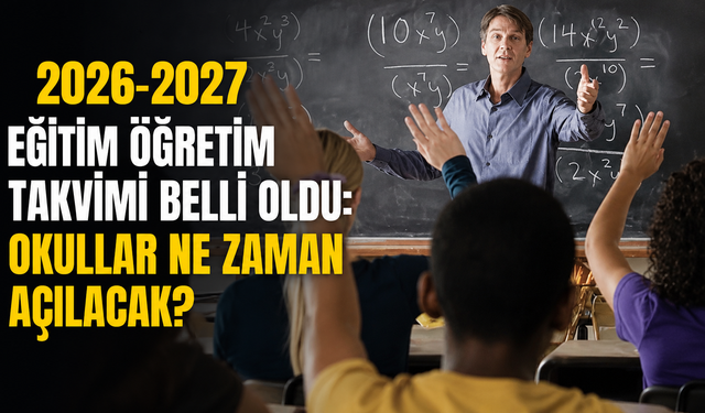 2026-2027 Eğitim Öğretim Takvimi Belli Oldu: Okullar Ne Zaman Açılacak?