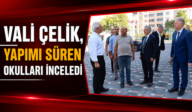 Vali Çelik, Yapımı Süren Okulları İnceledi