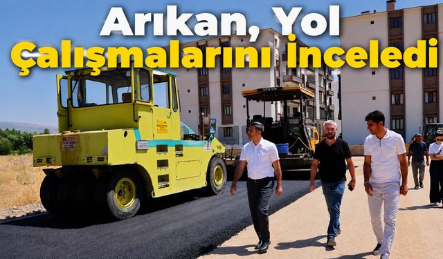 Arıkan, Yol Çalışmalarını İnceledi