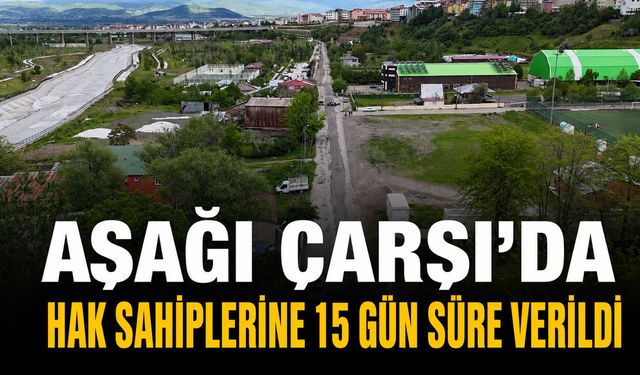Aşağı Çarşı’da Hak Sahiplerine 15 Gün Süre Verildi