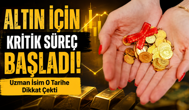 Altın İçin Kritik Süreç Başladı! Uzman İsim O Tarihe Dikkat Çekti