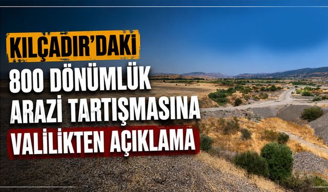 Kılçadır'daki 800 Dönümlük Arazi Tartışmasına Valilikten Açıklama