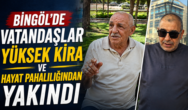 Bingöl’de Vatandaşlar Yüksek Kira Ve Hayat Pahalılığından Yakındı