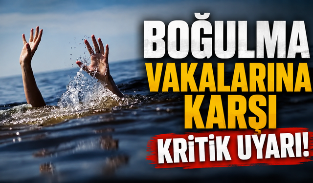 Boğulma Vakalarına Karşı Kritik Uyarı!