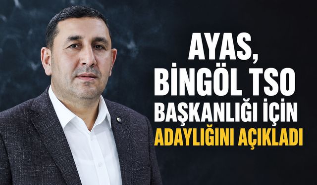Ayas, Bingöl TSO Başkanlığı İçin Adaylığını Açıkladı