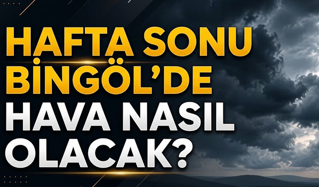 Hafta Sonu Bingöl’de Hava Nasıl Olacak?