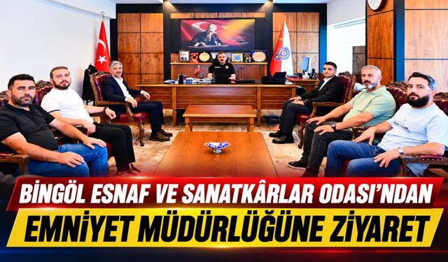 Bingöl Esnaf ve Sanatkârlar Odası'ndan Emniyet Müdürlüğüne Ziyaret