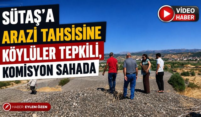 Sütaş'a Arazi Tahsisine Köylüler Tepkili, Komisyon Sahada