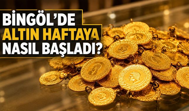 Bingöl’de Altın Haftaya Nasıl Başladı? Gram, Çeyrek ve Tam Altın Ne Kadar?