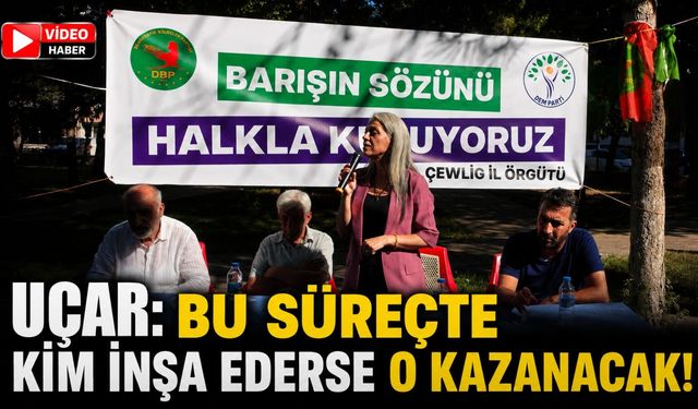 Uçar: Bu Süreçte Kim İnşa Ederse O Kazanacak!