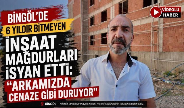 Bingöl’de 6 Yıldır Bitmeyen İnşaat Mağdurları İsyan Etti: “Arkamızda Cenaze Gibi Duruyor”