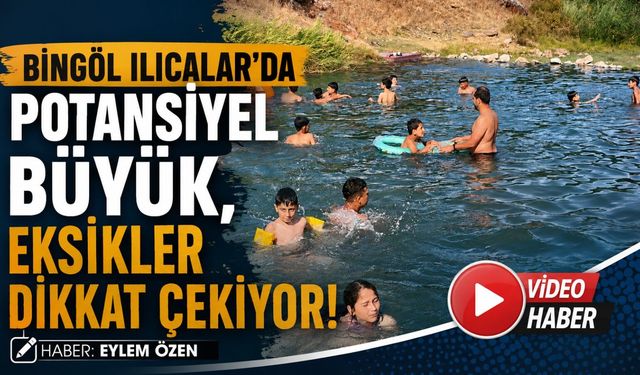 Bingöl Ilıcalar’da Potansiyel Büyük, Eksikler Dikkat Çekiyor!
