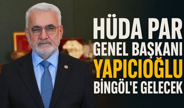 HÜDA PAR Genel Başkanı Yapıcıoğlu Bingöl'e Gelecek