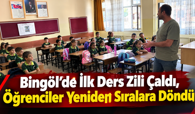 Bingöl’de İlk Ders Zili Çaldı, Öğrenciler Yeniden Sıralara Döndü