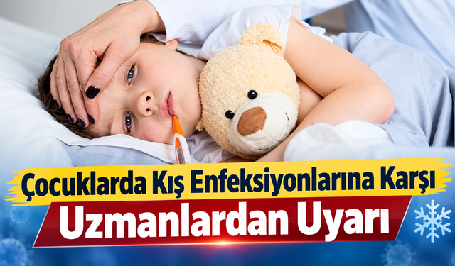 Çocuklarda Kış Enfeksiyonlarına Karşı Uzmanlardan Uyarı