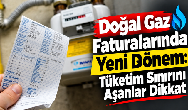 Doğal Gaz Faturalarında Yeni Dönem: Tüketim Sınırını Aşanlar Dikkat