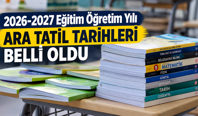 2026-2027 Eğitim Öğretim Yılı Ara Tatil Tarihleri Belli Oldu