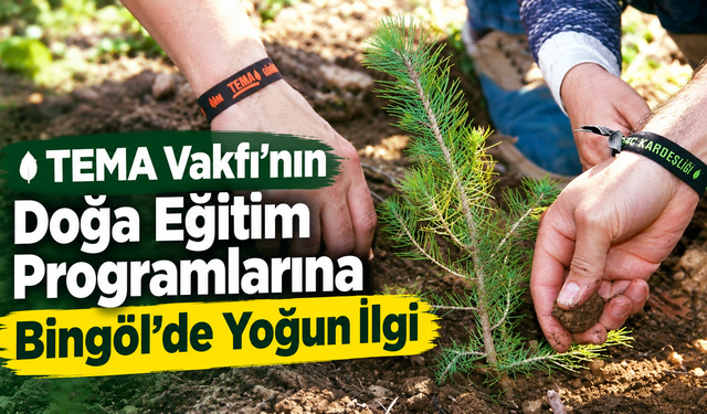 TEMA Vakfı’nın Doğa Eğitim Programlarına Bingöl’de Yoğun İlgi