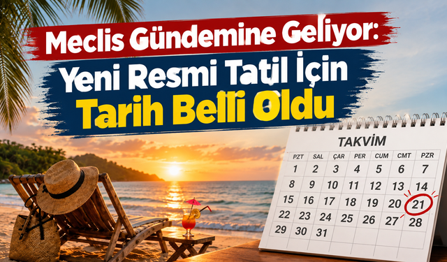 Meclis Gündemine Geliyor: Yeni Resmi Tatil İçin Tarih Belli Oldu
