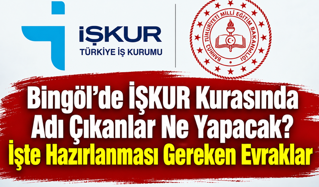 Bingöl’de İŞKUR Kurasında Adı Çıkanlar Ne Yapacak? İşte Hazırlanması Gereken Evraklar