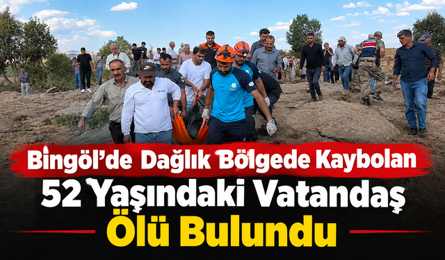 Bingöl’de Dağlık Bölgede Kaybolan 52 Yaşındaki Vatandaş Ölü Bulundu