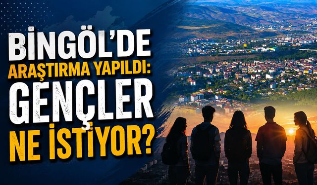 Bingöl’de Araştırma Yapıldı: Gençler Ne İstiyor?