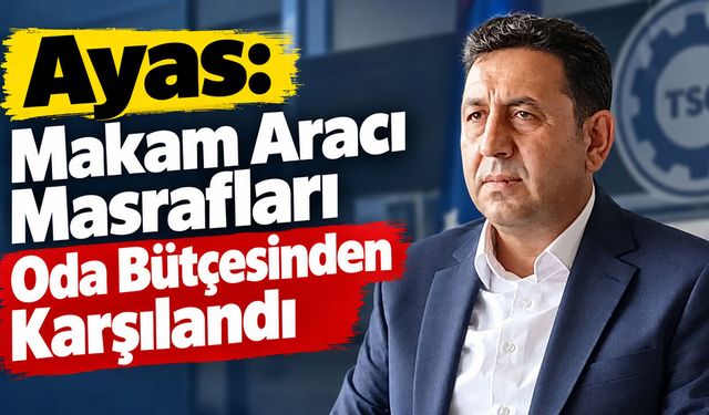Ayas: Makam Aracı Masrafları Oda Bütçesinden Karşılandı