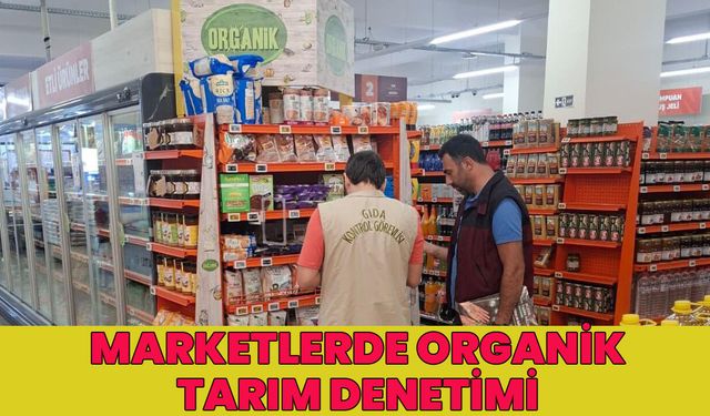 Bingöl'deki Marketlerde Organik Tarım Denetimi!