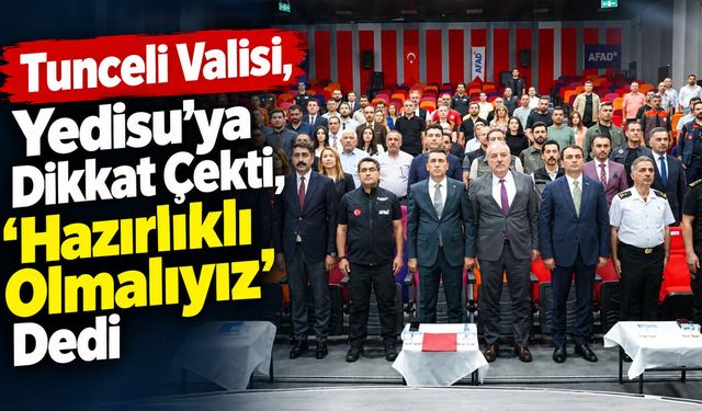 Tunceli Valisi, Yedisu’ya Dikkat Çekti: Hazırlıklı Olmalıyız