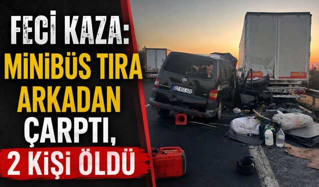 Feci Kaza: Minibüs Tıra Arkadan Çarptı, 2 Kişi Öldü