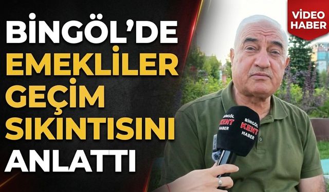 Bingöl’de Emekliler Geçim Sıkıntısını Anlattı