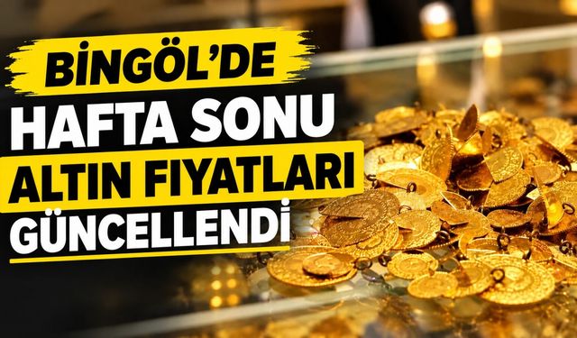 Bingöl’de Hafta Sonu Altın Fiyatları Güncellendi