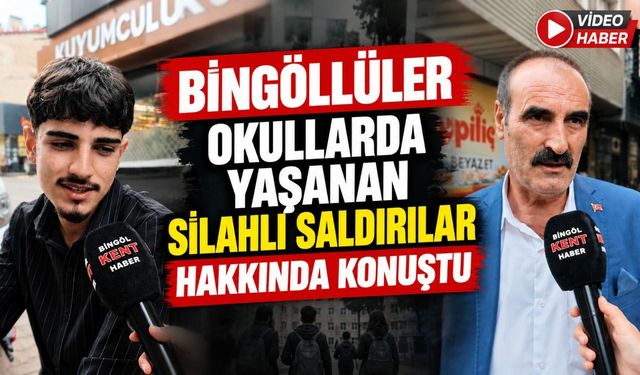 Bingöllüler Okullarda Yaşanan Silahlı Saldırılar Hakkında Konuştu