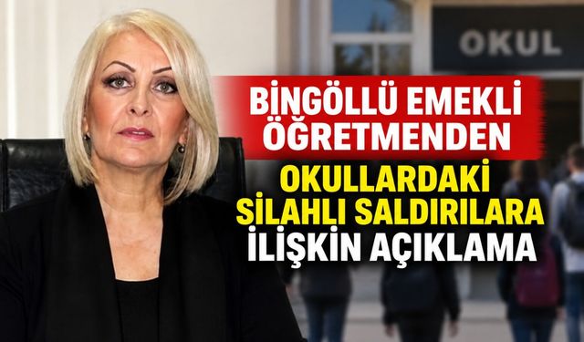 Bingöllü Emekli Öğretmenden Okullardaki Silahlı Saldırılara İlişkin Açıklama