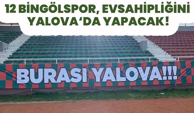 12 Bingölspor, Evindeki Karşılaşmayı Yalova’da Oynayacak!