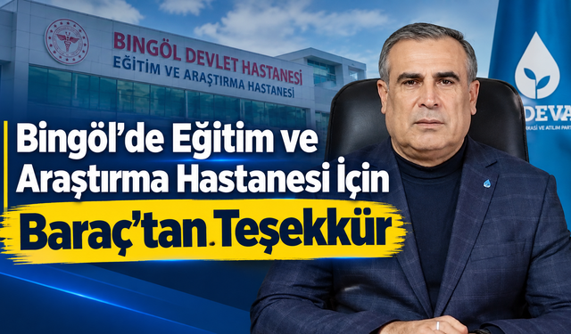 Bingöl’de Eğitim ve Araştırma Hastanesi İçin Baraç’tan Teşekkür