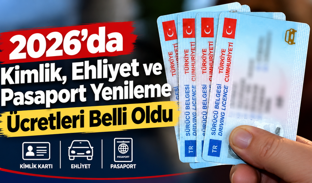 2026’da Kimlik, Ehliyet ve Pasaport Yenileme Ücretleri Belli Oldu