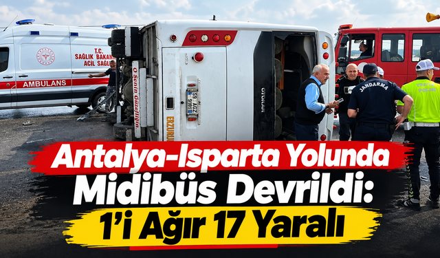 Antalya-Isparta Yolunda Midibüs Devrildi: 1’i Ağır 17 Yaralı