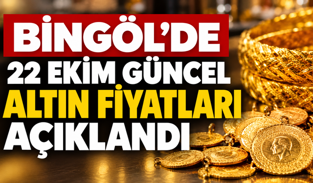 Bingöl’de 22 Ekim Güncel Altın Fiyatları Açıklandı