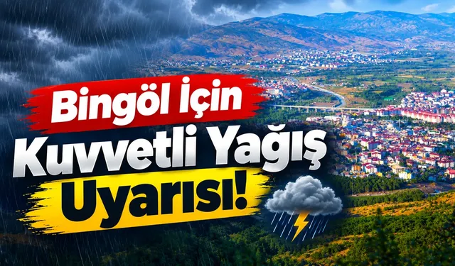 Bingöl İçin Kuvvetli Yağış Uyarısı!