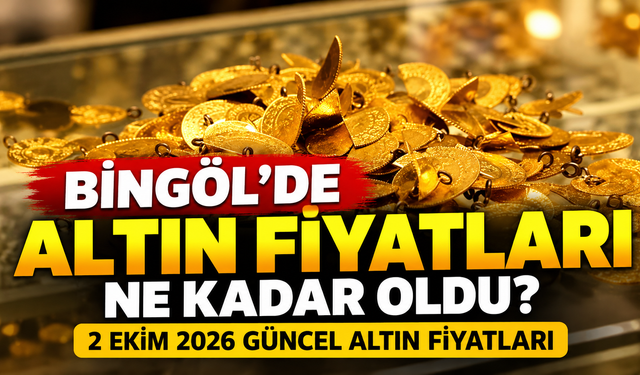 Bingöl’de Altın Fiyatları Ne Kadar Oldu? 2 Ekim 2026 Güncel Altın Fiyatları