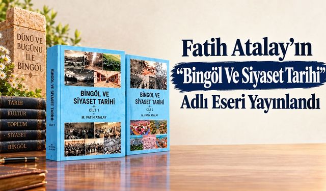 Fatih Atalay’ın 2 Ciltlik “Bingöl Ve Siyaset Tarihi” Adlı Eseri Yayınlandı