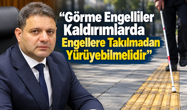 “Görme Engelliler Kaldırımlarda Engellere Takılmadan Yürüyebilmelidir”