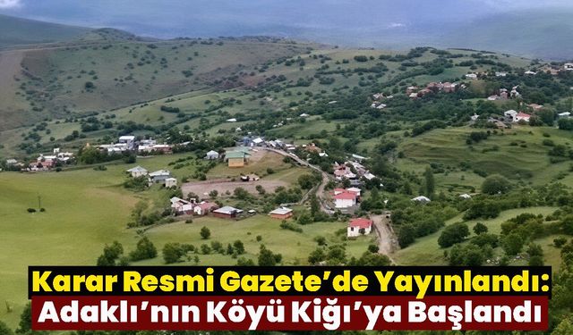 Karar Resmi Gazete’de Yayınlandı: Adaklı’nın Köyü Kiğı’ya Başlandı