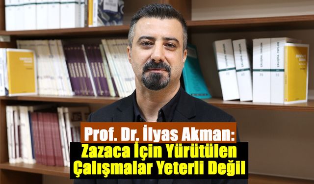 Prof. Dr. Akman: Zazaca İçin Yürütülen Çalışmalar Yeterli Değil