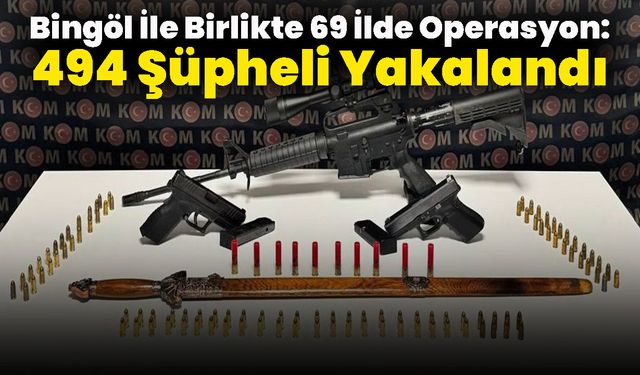 Bingöl İle Birlikte 69 İlde Operasyon: 494 Şüpheli Yakalandı