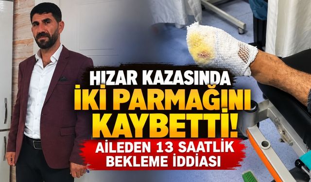 Hızar Kazasında İki Parmağını Kaybetti: Aileden 13 Saatlik Bekleme İddiası